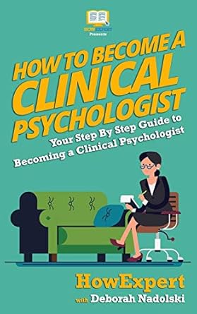 Amazon Com How To Become A Clinical Psychologist Your Step By Step Amazon Com How To Become A Clinical Psychologist Your Step By Step