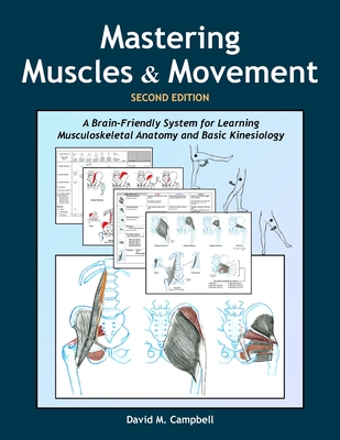 Mastering Muscles And Movement A Brain Friendly System For Learning Musculoskeletal Anatomy And Basic Kinesiology 9780978866457 Medicine Health Mastering Muscles And Movement A Brain Friendly System For Learning Musculoskeletal Anatomy And Basic Kinesiology 9780978866457 Medicine Health